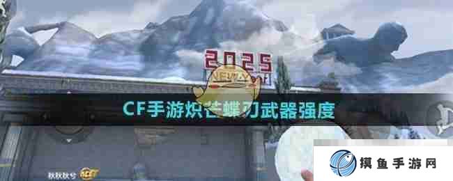 《CF手游》炽芒蝶刃武器强度