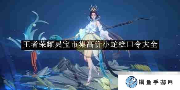 《王者荣耀》灵宝市集高价小蛇糕口令大全