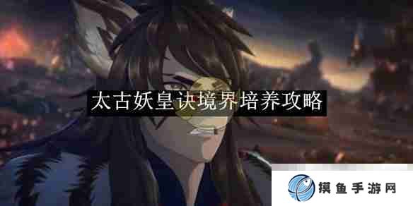 《太古妖皇诀》境界培养攻略