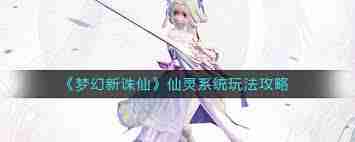梦幻新诛仙仙灵修行怎么玩 梦幻新诛仙仙灵修行玩法全攻略