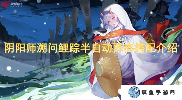 阴阳师溯问鲤踪半自动阵容搭配介绍