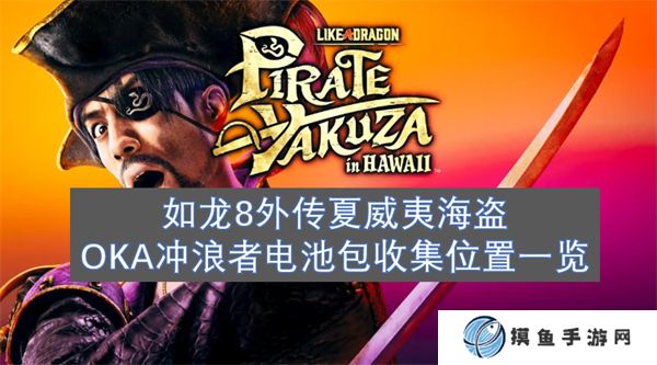 如龙8外传夏威夷海盗OKA冲浪者电池包收集位置一览