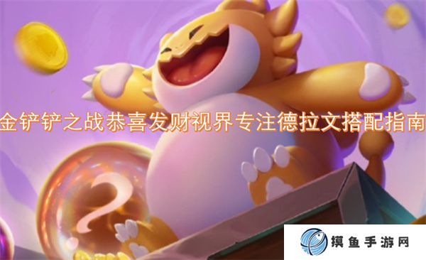 金铲铲之战恭喜发财视界专注德拉文搭配指南
