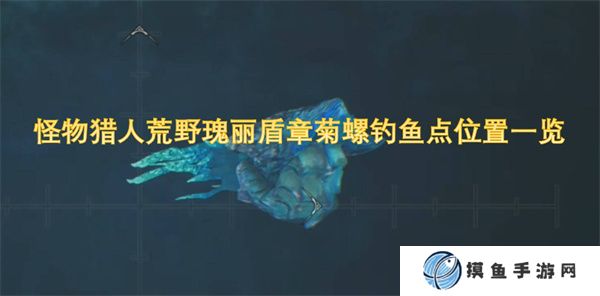 怪物猎人荒野瑰丽盾章菊螺钓鱼点位置一览
