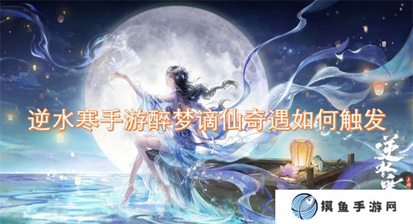 逆水寒手游醉梦谪仙奇遇如何触发